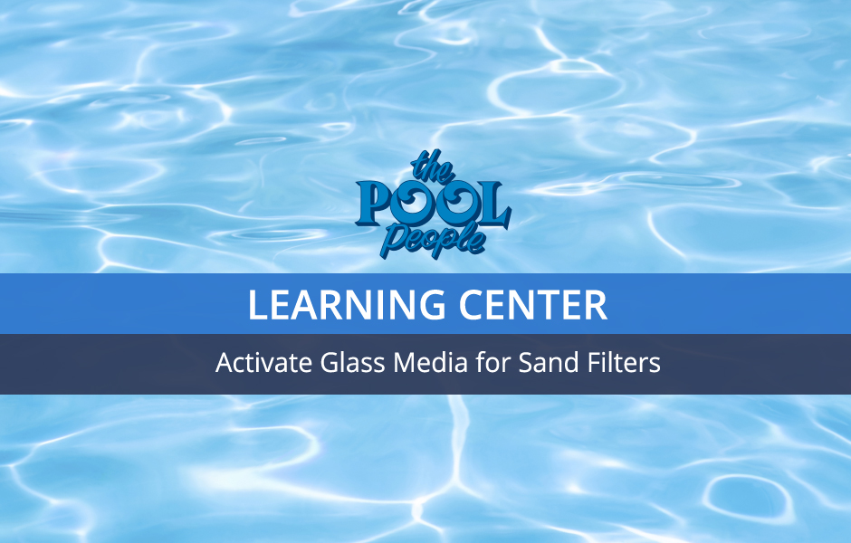 Activate Glass Media for Sand Filters The Pool People